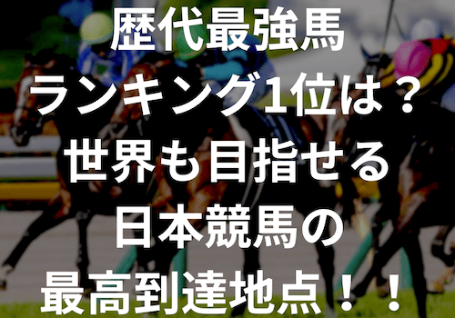 歴代最強馬ランキング1位は？世界も目指せる日本競馬の最高到達地点！